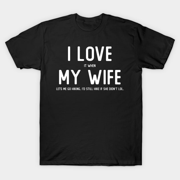I LOVE it when MY WIFE lets me go hiking T-Shirt by giovanniiiii